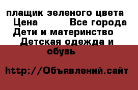 плащик зеленого цвета  › Цена ­ 800 - Все города Дети и материнство » Детская одежда и обувь   